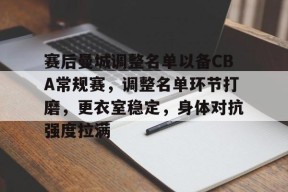 kaiyun-关于赛后曼城调整名单以备CBA常规赛，调整名单环节打磨，更衣室稳定，身体对抗强度拉满的信息