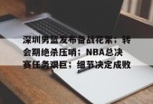 kaiyun-深圳男篮发布备战花絮；转会期绝杀压哨；NBA总决赛任务艰巨；细节决定成败的简单介绍